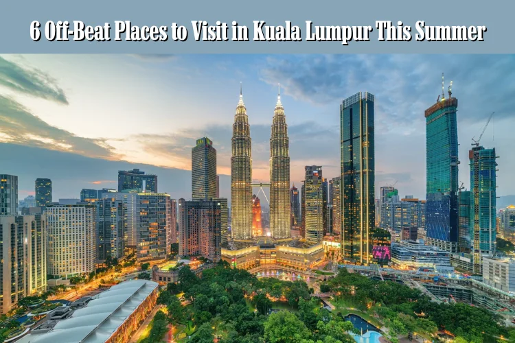 6 Off-Beat Places to Visit in Kuala Lumpur This Summer